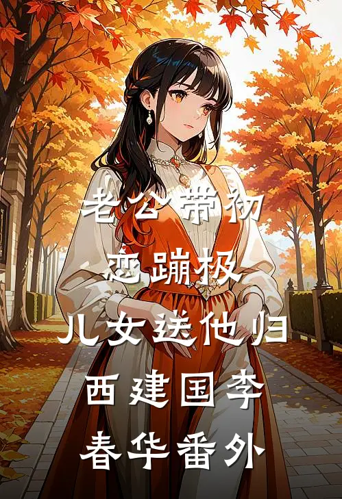 老公带初恋蹦极，儿女送他归西建国李春华 番外