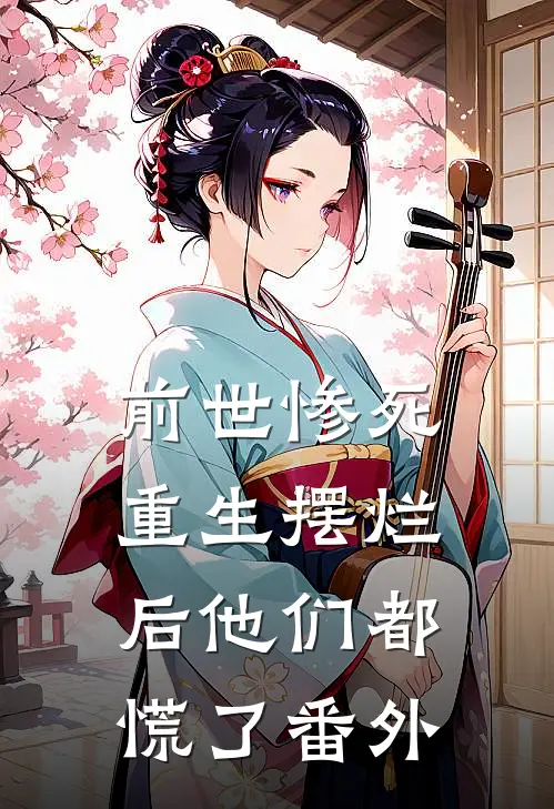 前世惨死，重生摆烂后他们都慌了番外