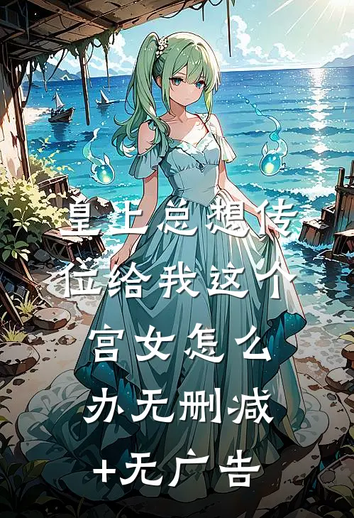 皇上总想传位给我这个宫女怎么办无删减+无广告