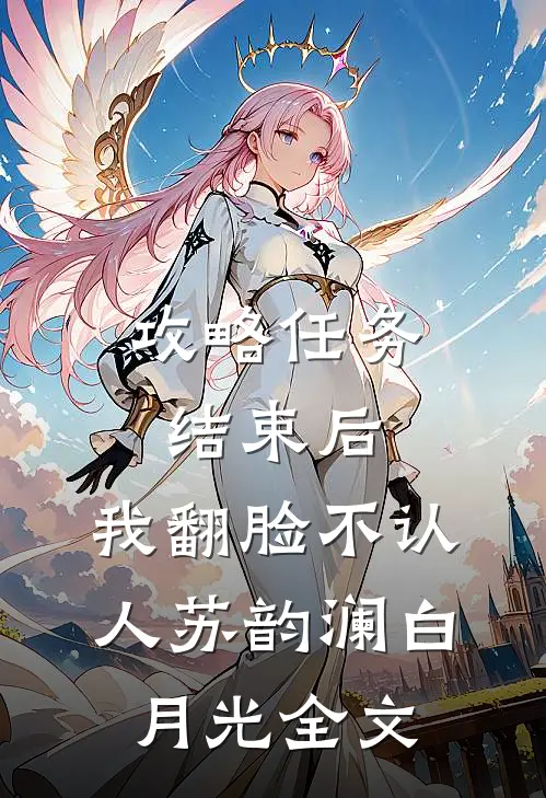 攻略任务结束后，我翻脸不认人苏韵澜白月光全文