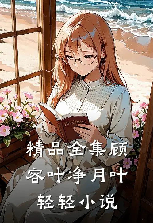 精品全集顾容叶净月叶轻轻小说
