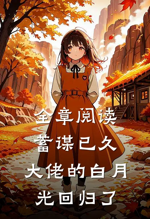 全章阅读蓄谋已久,大佬的白月光回归了