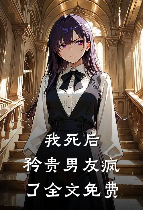 我死后,矜贵男友疯了全文免费阅读