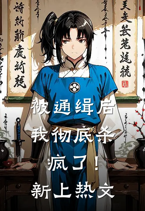 被通缉后，我彻底杀疯了！新上热文