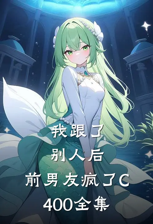 我跟了别人后，前男友疯了C400全集