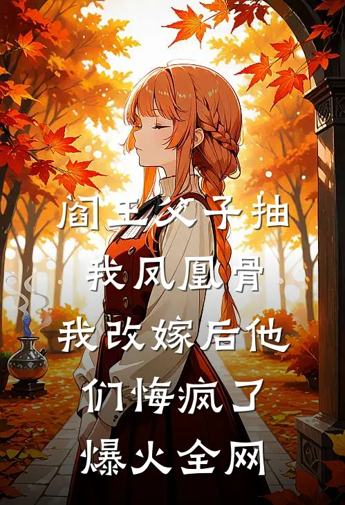 阎王父子抽我凤凰骨，我改嫁后他们悔疯了爆火全网