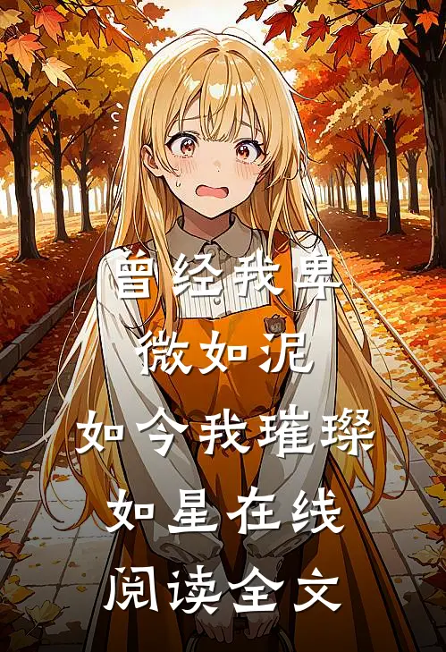 曾经我卑微如泥，如今我璀璨如星在线阅读全文