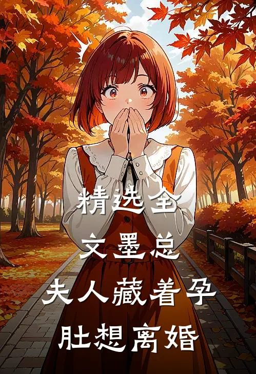 精选全文墨总，夫人藏着孕肚想离婚