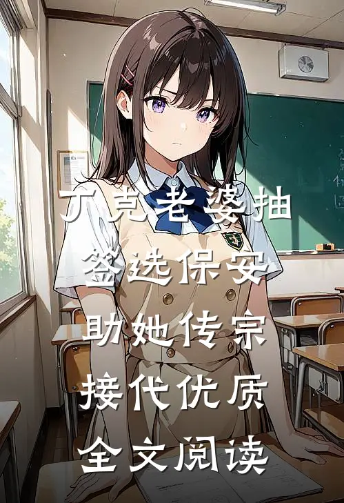 丁克老婆抽签选保安助她传宗接代优质全文阅读