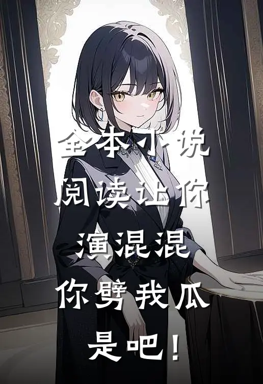 全本小说阅读让你演混混，你劈我瓜是吧！