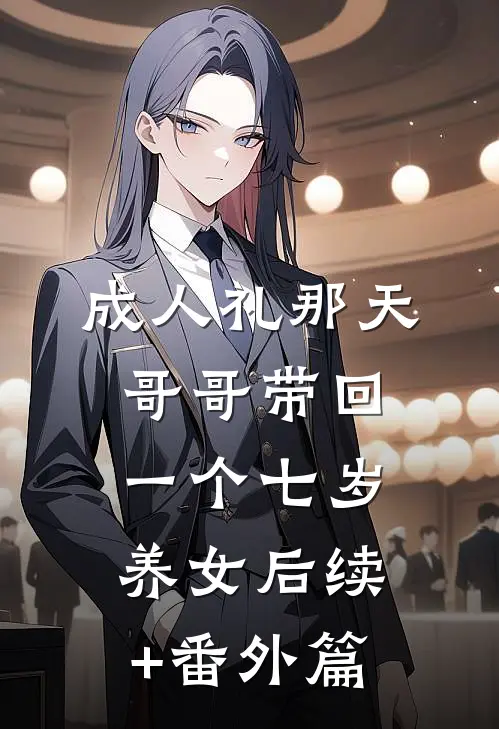成人礼那天，哥哥带回一个七岁养女后续+番外篇