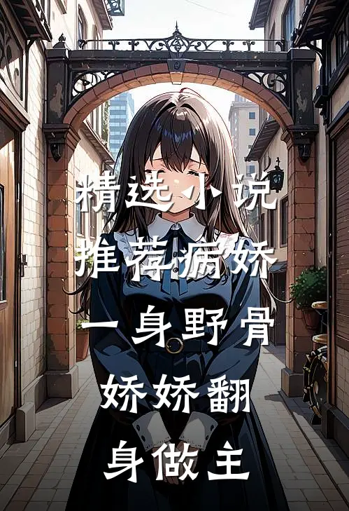 精选小说推荐病娇一身野骨，娇娇翻身做主