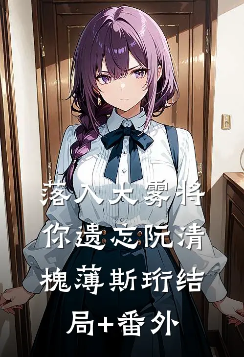 落入大雾将你遗忘阮清槐薄斯珩结局+番外