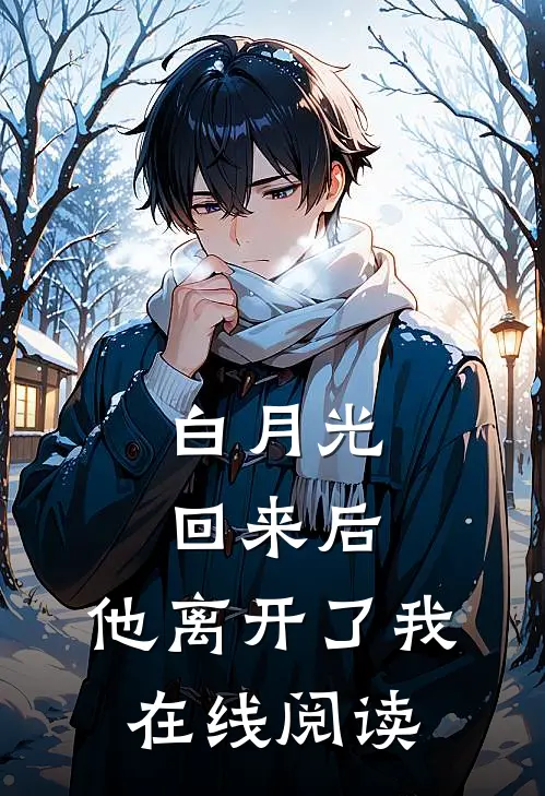 白月光回来后，他离开了我在线阅读
