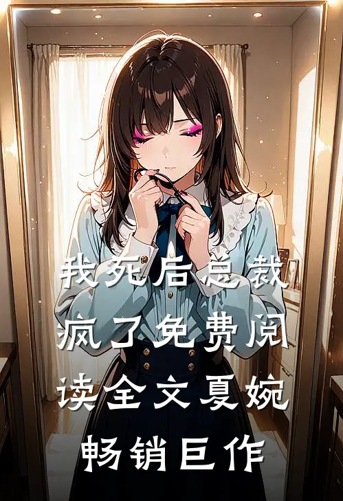 我死后总裁疯了免费阅读全文夏婉畅销巨作