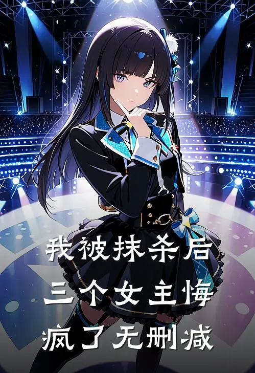我被抹杀后，三个女主悔疯了无删减