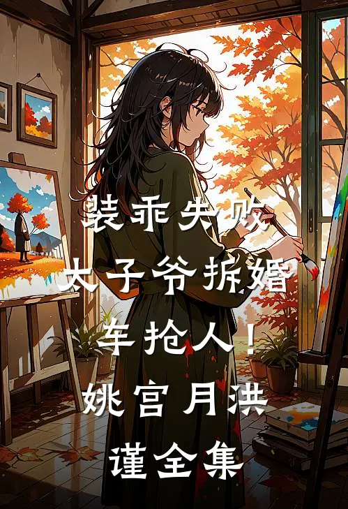 装乖失败，太子爷拆婚车抢人！姚宫月洪谨 全集