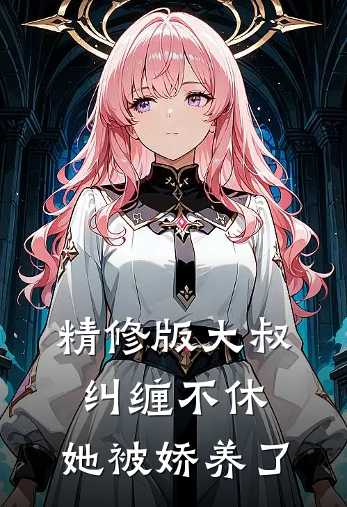 精修版大叔纠缠不休，她被娇养了