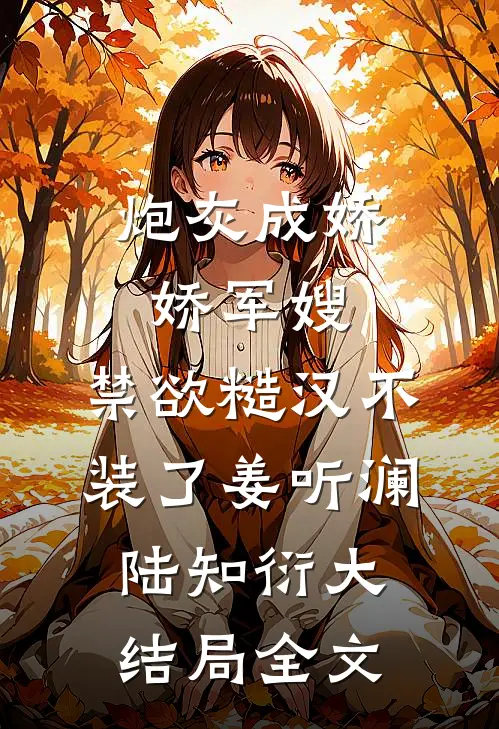 炮灰成娇娇军嫂，禁欲糙汉不装了姜听澜陆知衍大结局全文