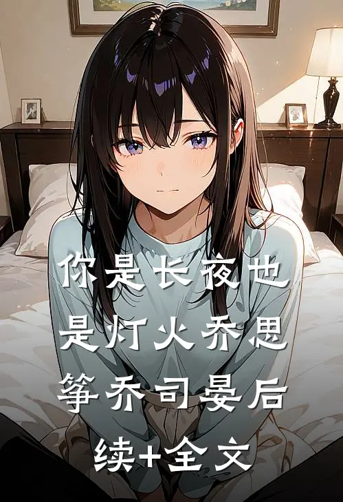 你是长夜也是灯火乔思筝乔司晏后续+全文