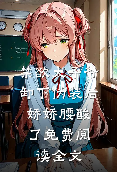 禁欲太子爷卸下伪装后，娇娇腰酸了免费阅读全文