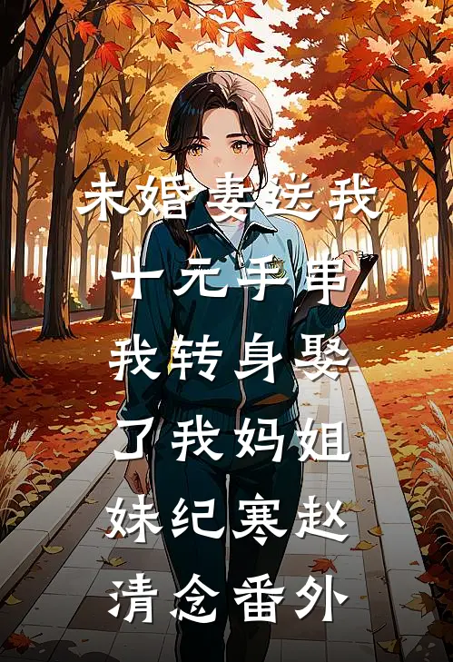 未婚妻送我十元手串，我转身娶了我妈姐妹纪寒赵清念 番外