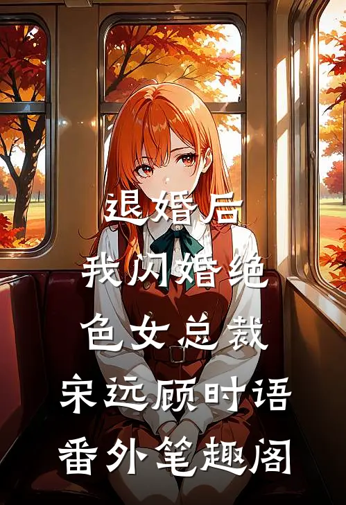 退婚后，我闪婚绝色女总裁：宋远顾时语番外笔趣阁