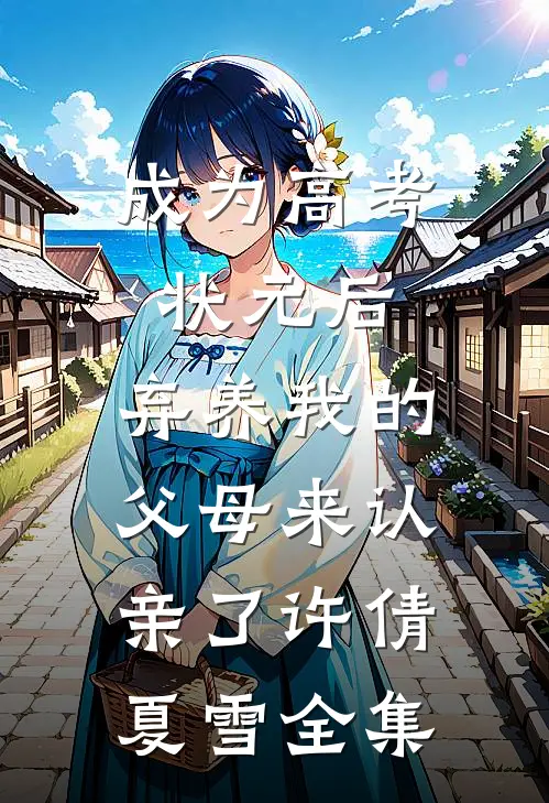 成为高考状元后，弃养我的父母来认亲了许倩夏雪 全集