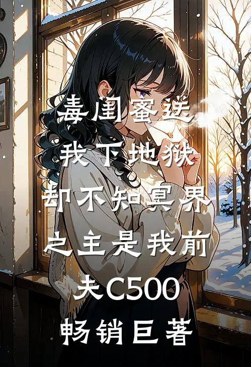 毒闺蜜送我下地狱，却不知冥界之主是我前夫C500畅销巨著