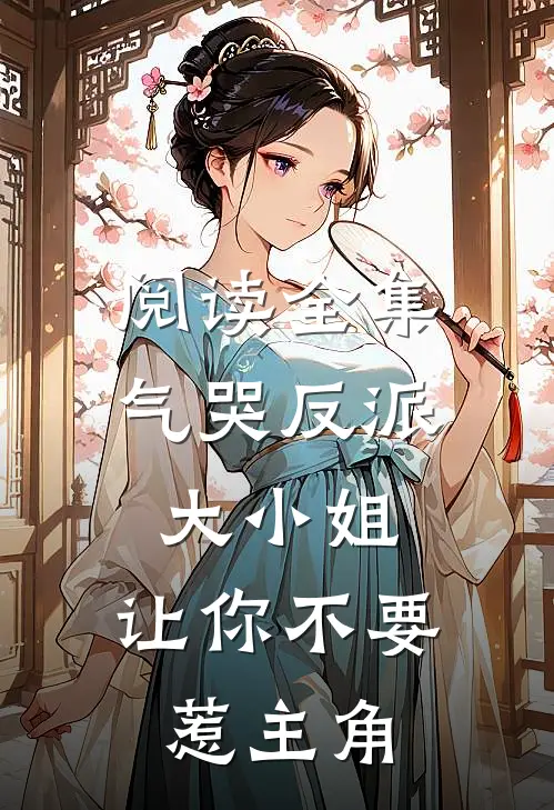 阅读全集气哭反派大小姐，让你不要惹主角