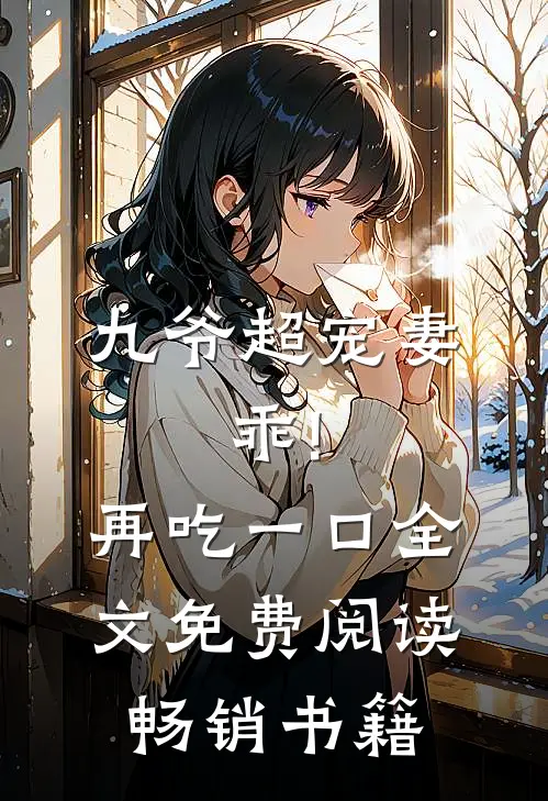九爷超宠妻:乖!再吃一口全文免费阅读畅销书籍