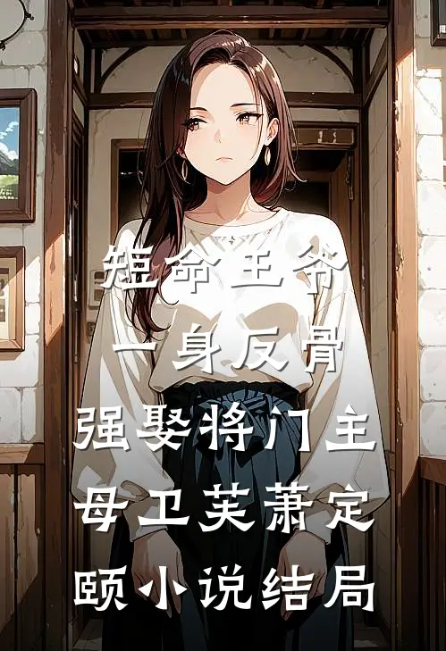 短命王爷一身反骨，强娶将门主母卫芙萧定颐小说结局
