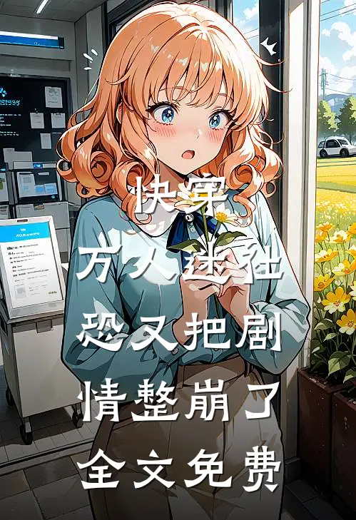 快穿万人迷社恐又把剧情整崩了全文免费阅读