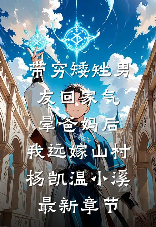 带穷矮矬男友回家气晕爸妈后，我远嫁山村杨凯温小溪最新章节
