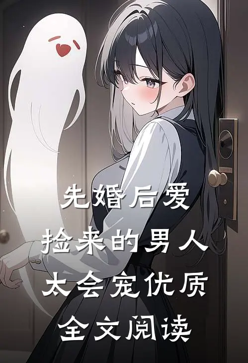 先婚后爱：捡来的男人太会宠优质全文阅读