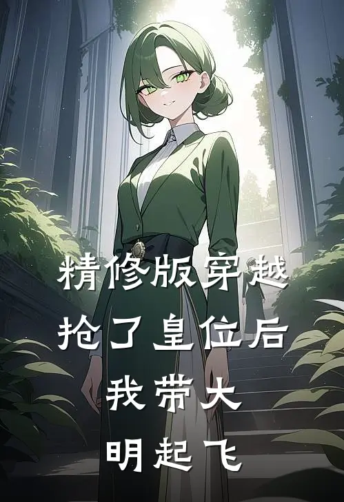 精修版穿越：抢了皇位后，我带大明起飞