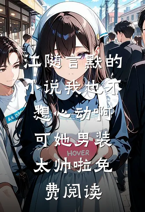 江随言默的小说我也不想心动啊，可她男装太帅啦免费阅读