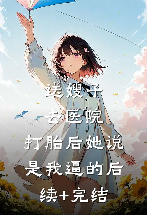 送嫂子去医院，打胎后她说是我逼的后续+完结