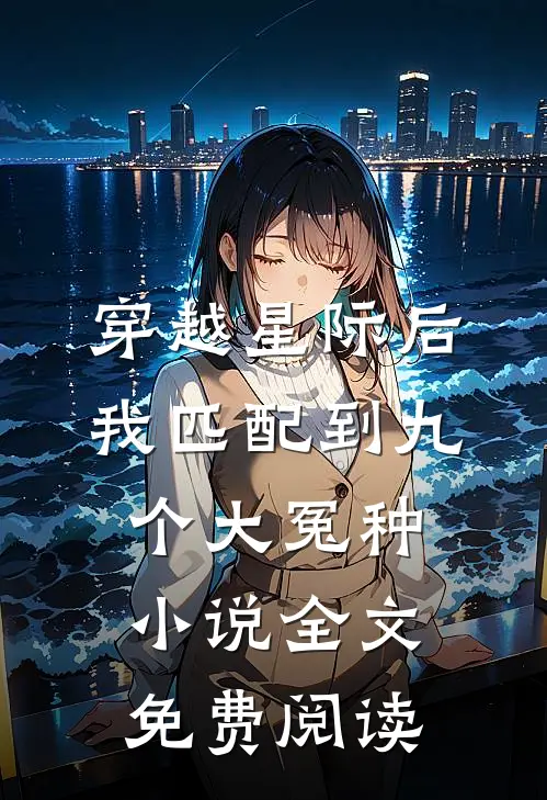 穿越星际后，我匹配到九个大冤种小说全文免费阅读