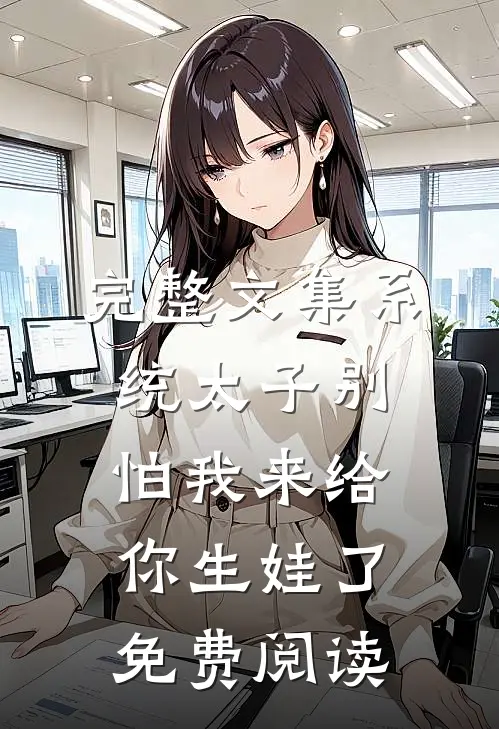 完整文集系统太子别怕我来给你生娃了免费阅读