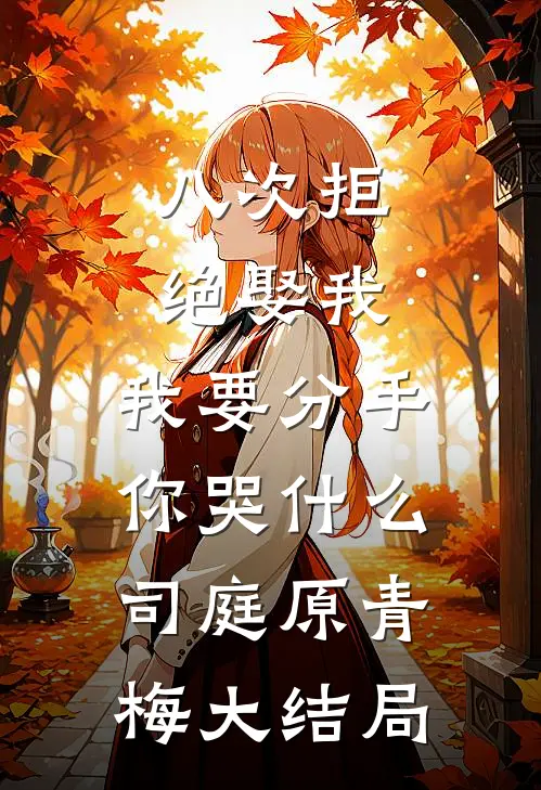 八次拒绝娶我，我要分手你哭什么司庭原青梅大结局
