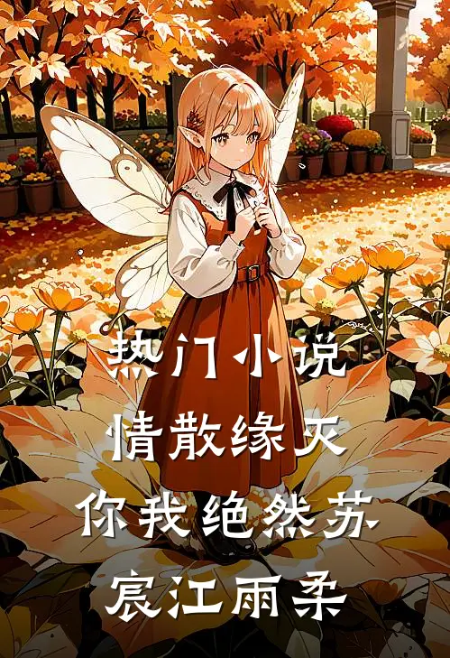 热门小说情散缘灭，你我绝然苏宸江雨柔