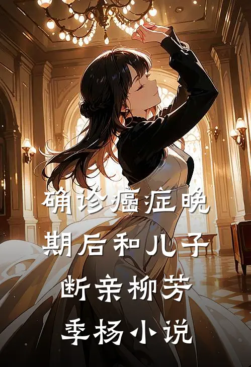 确诊癌症晚期后和儿子断亲柳芳季杨小说