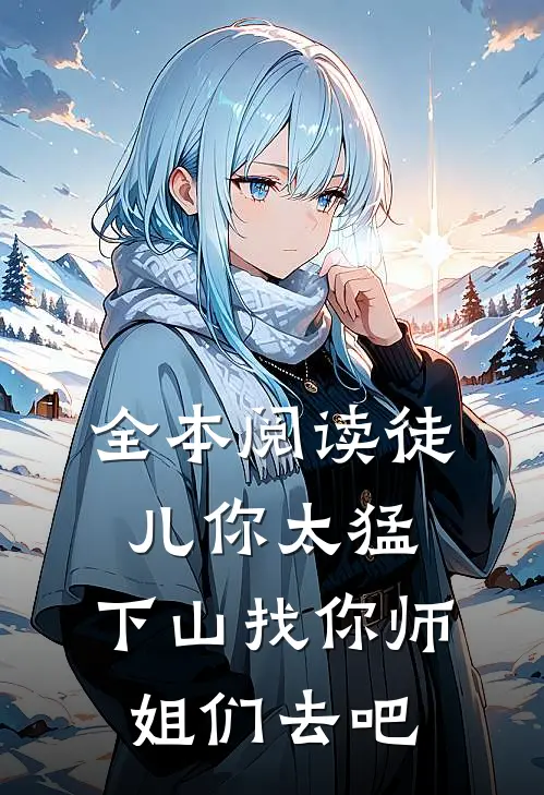 全本阅读徒儿你太猛，下山找你师姐们去吧