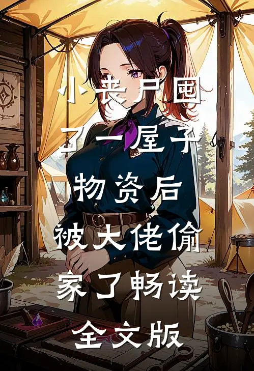小丧尸囤了一屋子物资后，被大佬偷家了畅读全文版
