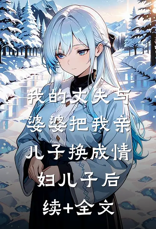 我的丈夫与婆婆把我亲儿子换成情妇儿子后续+全文