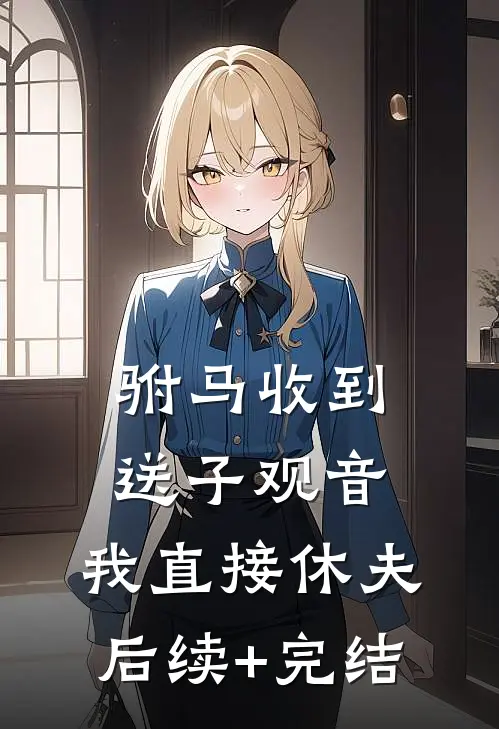 驸马收到送子观音，我直接休夫后续+完结