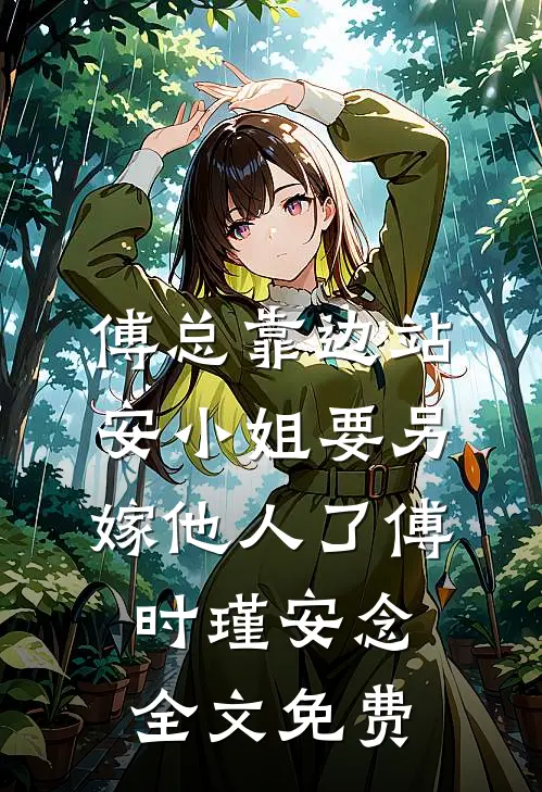 傅总靠边站，安小姐要另嫁他人了傅时瑾安念全文免费