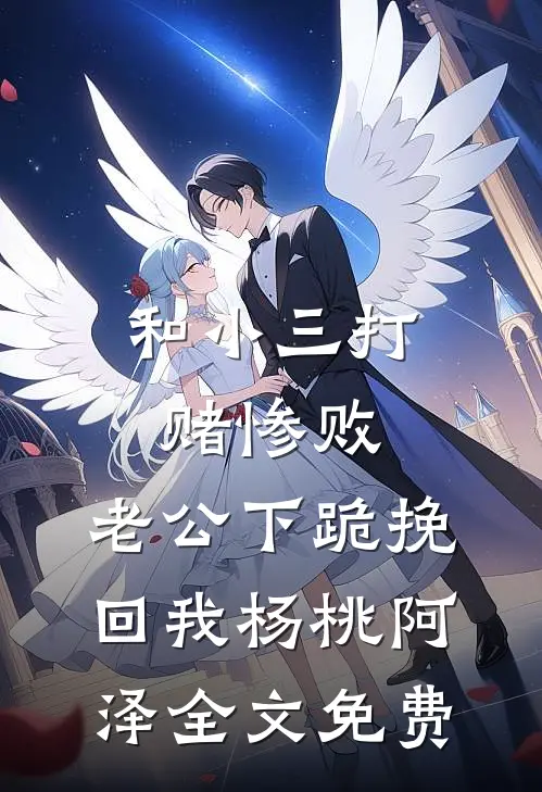 和小三打赌惨败，老公下跪挽回我杨桃阿泽全文免费