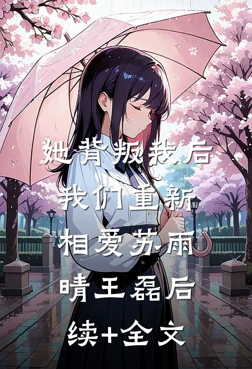 她背叛我后，我们重新相爱苏雨晴王磊后续+全文